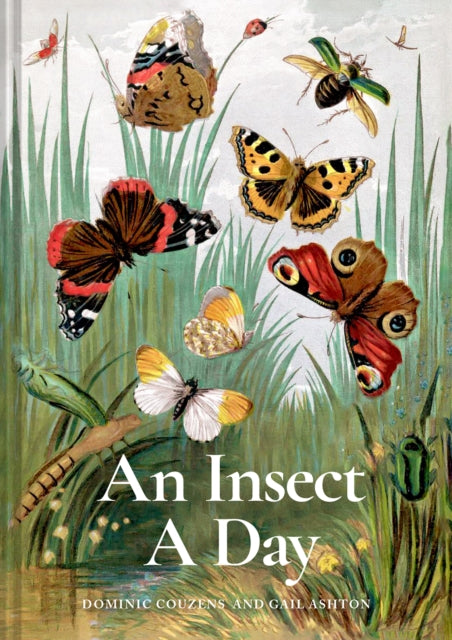 An Insect A Day: Bees, bugs, and pollinators for every day of the year Volume 6 by Dominic Couzens & Gail Ashton