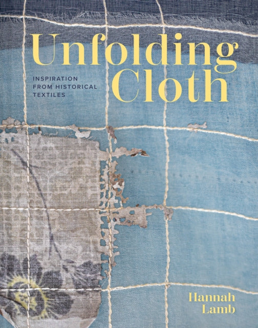 Unfolding Cloth: Inspiration from Historical Textiles by Hannah Lamb