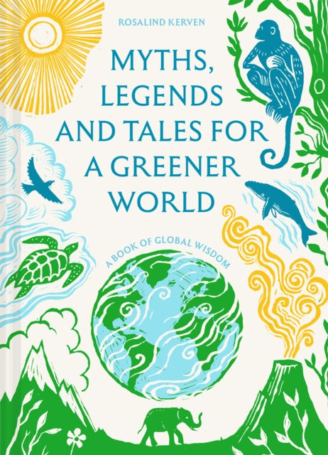 Myths, Legends and Tales for a Greener World: A book of global wisdom by Rosalind Kerven