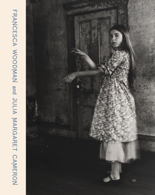 Francesca Woodman and Julia Margaret Cameron: Portraits to Dream In by Katarina Jerinic, Helen Ennis