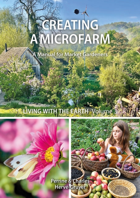 Living with the Earth: Volume 3: Creating a Microfarm: 3 by Perrine Herve-Gruyer