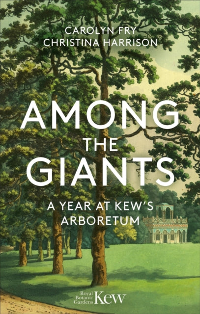 Among the Giants: A Year at Kew's Arboretum by Carolyn Fry & Christina Harrison