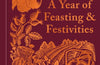 A Year of Feasting & Festivities: A Celebration of the Seasons by Lia Leendertz