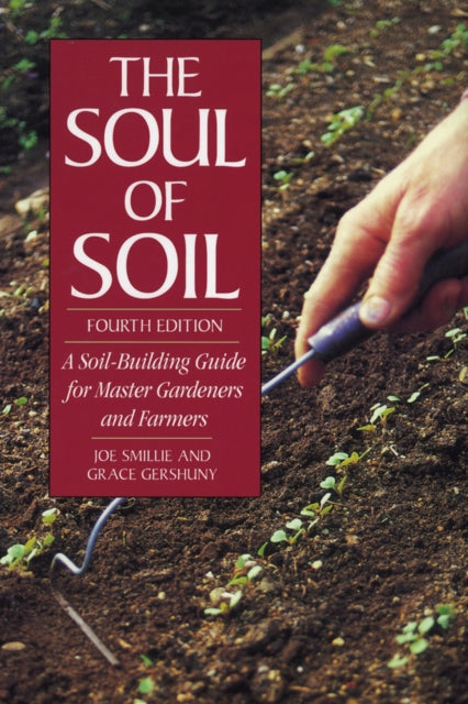 The Soul of Soil: A Soil-Building Guide for Master Gardeners and Farmers, 4th Edition by Joseph Smillie (Author) , Grace Gershuny