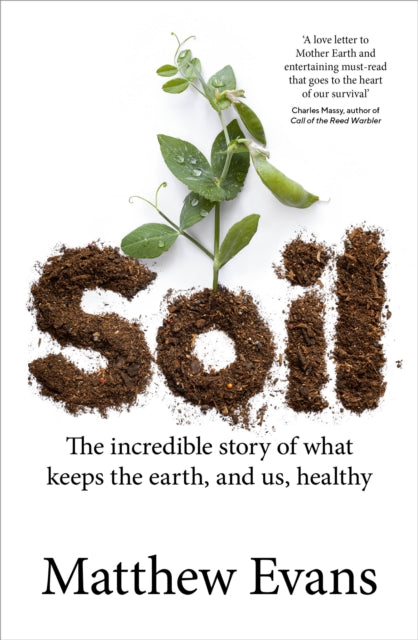 Soil: The incredible story of what keeps the earth, and us, healthy by Matthew Evans