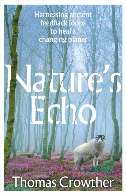 Nature's Echo: Harnessing ancient feedback loops to heal a changing planet by Thomas Crowther