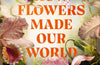 How Flowers Made Our World by David George Haskell