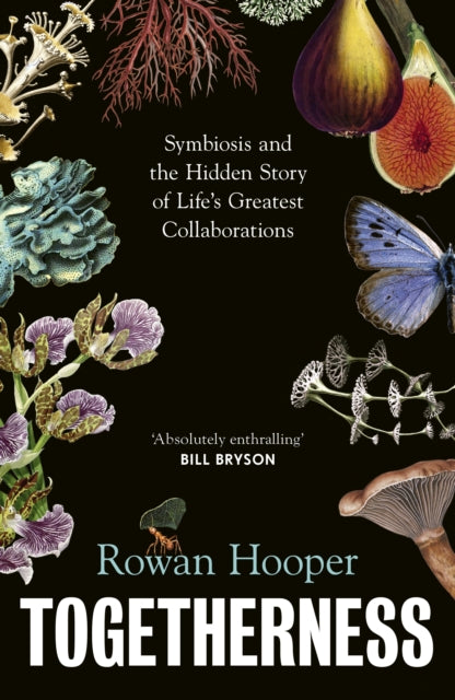 Togetherness: Symbiosis and the Hidden Story of Life’s Greatest Collaborations by Rowan Hooper