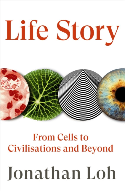 Life Story: From Cells to Civilisations and Beyond by Jonathan Loh