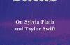 The Slicks: On Sylvia Plath and Taylor Swift by Maggie Nelson