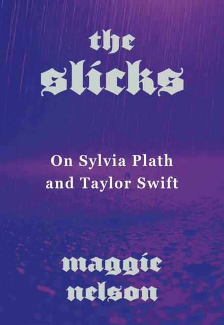 The Slicks: On Sylvia Plath and Taylor Swift by Maggie Nelson