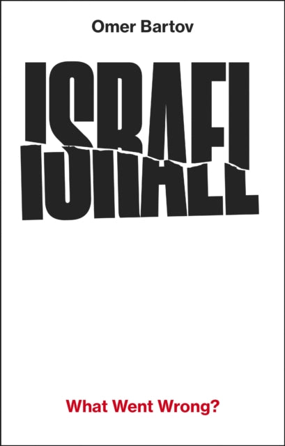 Israel: What Went Wrong? by Omer Bartov