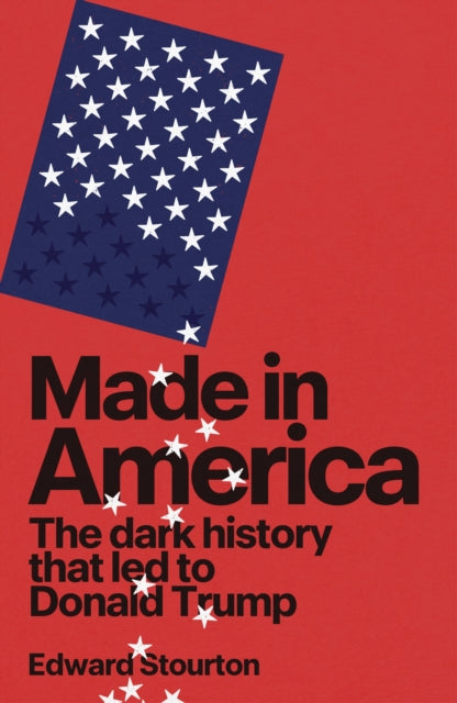 Made in America: The dark history that led to Donald Trump by Edward Stourton