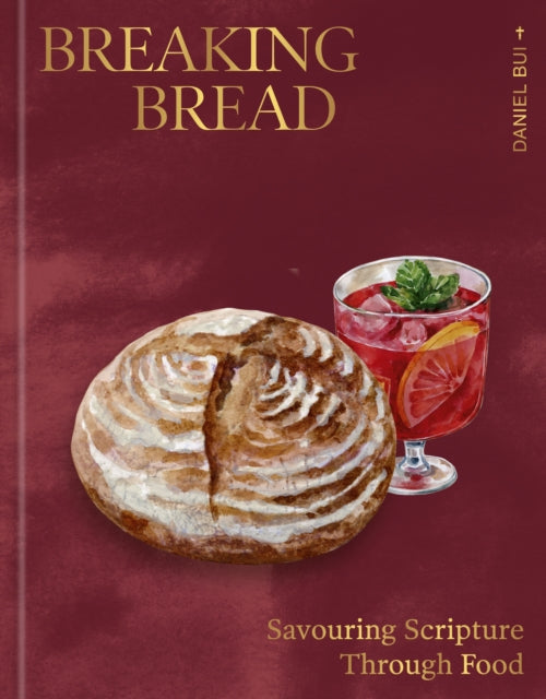 Breaking Bread: Savouring Scripture Through Food by Daniel Bui