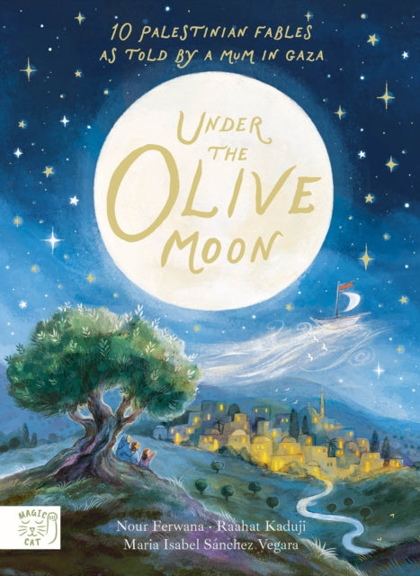 Under the Olive Moon: 10 Palestinian Fables from a mum in Gaza by Maria Isabel Sanchez Vegara & Nour Ferwana