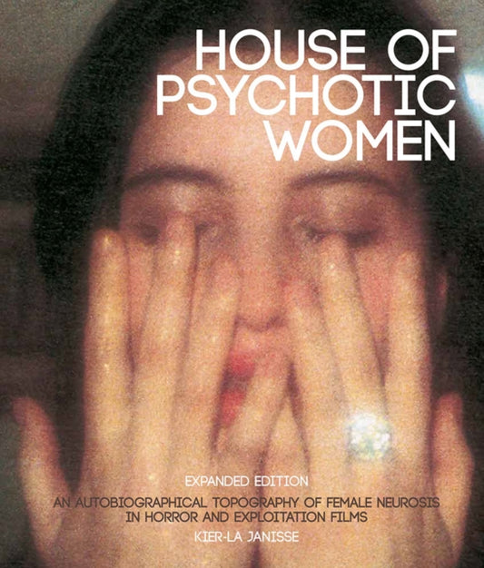 House Of Psychotic Women: Expanded Edition by Kier-La Janisse