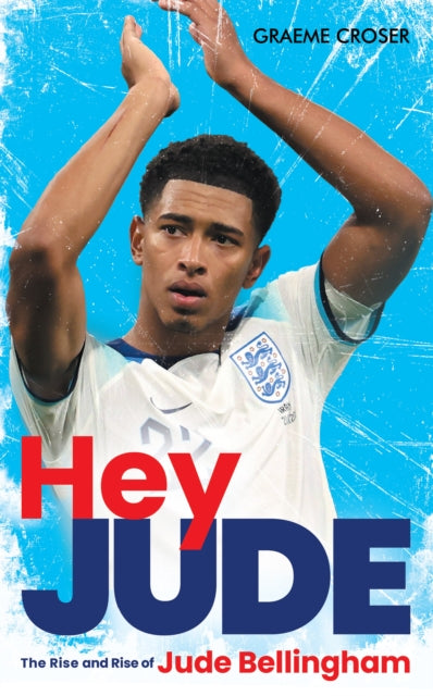Hey Jude: The Rise and Rise of Jude Bellingham by Graeme Croser