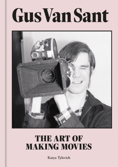 Gus Van Sant: The Art of Making Movies by Katya Tylevich
