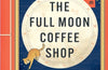 The Full Moon Coffee Shop by Mai Mochizuki