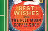 Best Wishes from The Full Moon Coffee Shop : The second novel in the classic Japanese healing series by Mai Mochizuki (PRE-ORDER)