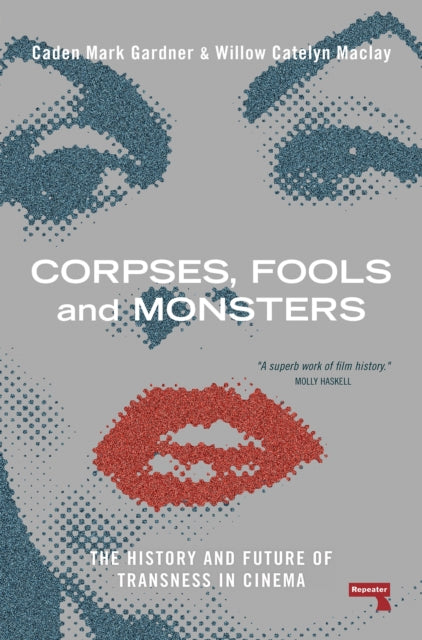 Corpses, Fools and Monsters: The History and Future of Transness in Cinema by Willow Maclay & Caden Gardner