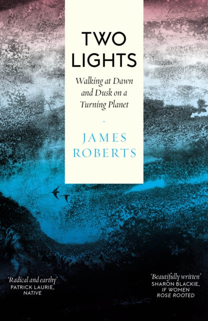 Two Lights: Walking at Dawn and Dusk on a Turning Planet by James Roberts