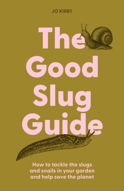 The Good Slug Guide: How to tackle the slugs and snails in your garden and help save the planet by Jo Kirby