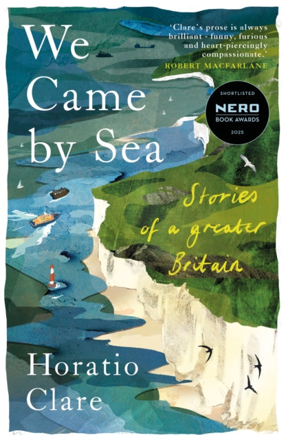 We Came by Sea: Stories of a greater Britain by Horatio Clare