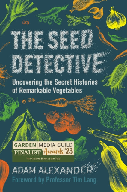 The Seed Detective: Uncovering the Secret Histories of Remarkable Vegetables by Adam Alexander