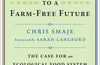 Saying NO to a Farm-Free Future: The Case For an Ecological Food System and Against Manufactured Foods by Chris Smaje