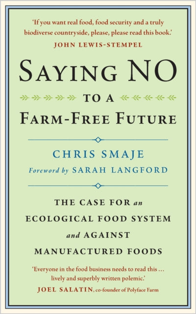 Saying NO to a Farm-Free Future: The Case For an Ecological Food System and Against Manufactured Foods by Chris Smaje