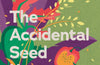 The Accidental Seed Heroes: Growing a delicious food future for all of us by Adam Alexander