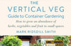 The Vertical Veg Guide to Container Gardening: How to Grow an Abundance of Herbs, Vegetables and Fruit in Small Spaces by Mark Ridsdill Smith