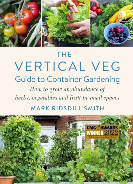 The Vertical Veg Guide to Container Gardening: How to Grow an Abundance of Herbs, Vegetables and Fruit in Small Spaces by Mark Ridsdill Smith