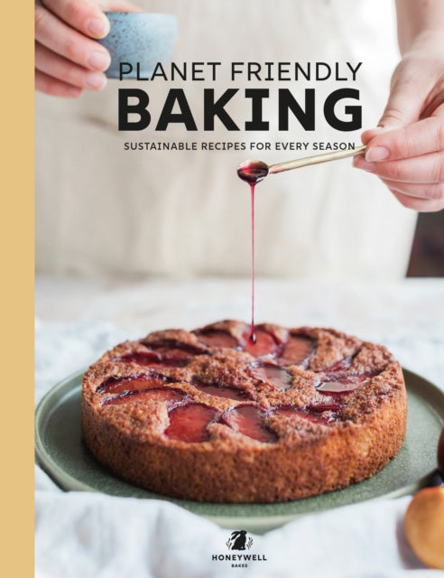 Planet Friendly Baking: Sustainable Recipes for Every Season by Rebecca Honeywell-Ward
