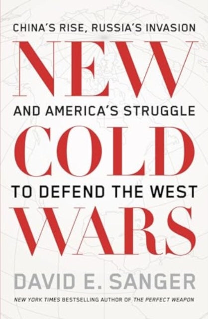 New Cold Wars: China’s rise, Russia’s invasion, and America’s struggle to defend the West by David Sanger