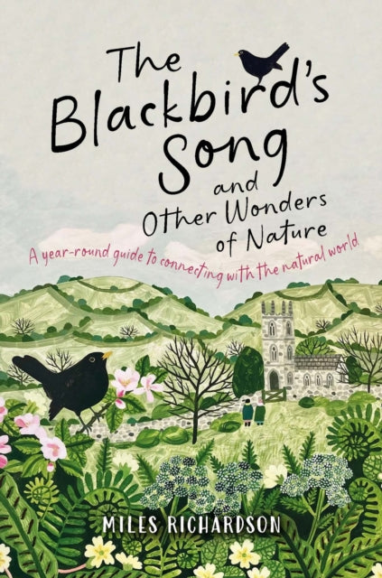 The Blackbird's Song & Other Wonders of Nature: A year-round guide to connecting with the natural world by Miles Richardson