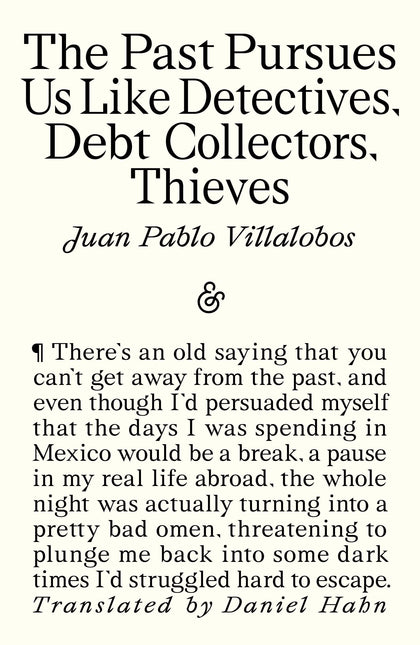 The Past Pursues Us Like Detectives, Debt Collectors, Thieves by Juan Pablo Villalobos