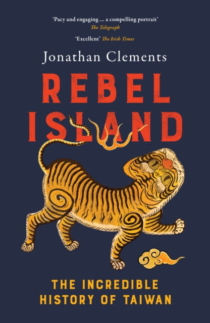 Rebel Island: The Incredible History of Taiwan by Jonathan Clements