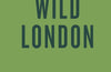 An Opinionated Guide to Wild London