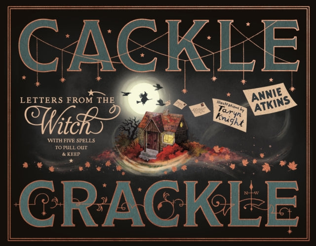 Letters from the Witch: Cackle Crackle: With Five Spells to Pull Out and Keep by Annie Atkins