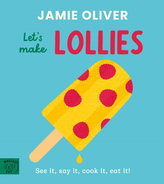 Jamie Oliver: Let's Make Lollies: See it, say it, cook it, eat it! by Jamie Oliver