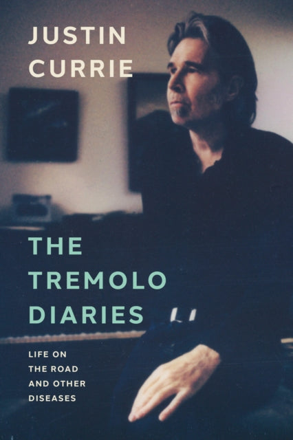 The Tremolo Diaries: Life on the Road and Other Diseases by Justin Currie (PRE-ORDER)