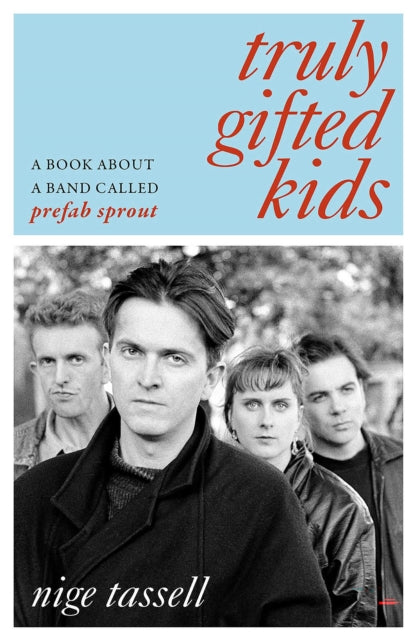 Truly Gifted Kids: A Book About a Band Called Prefab Sprout by Nige Tassell