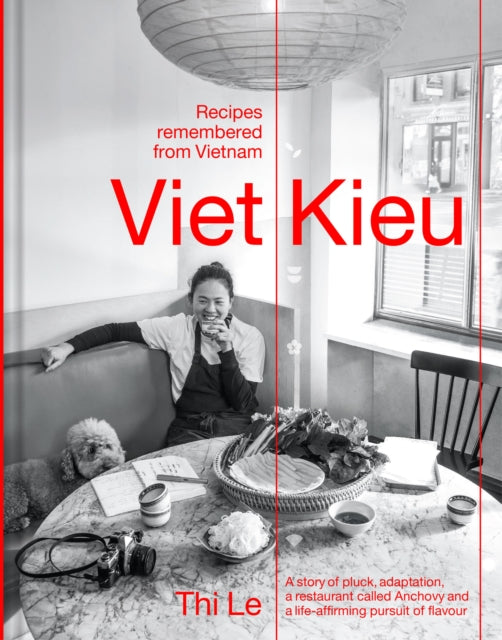 Viet Kieu | Recipes remembered from Vietnam : A story of pluck, adaptation, a restaurant called Anchovy and a life-affirming pursuit of flavour by Thi Le & Jia-Yen Lee