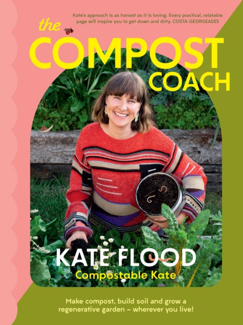 The Compost Coach: Make compost, build soil and grow a regenerative garden - wherever you live! by Kate Flood