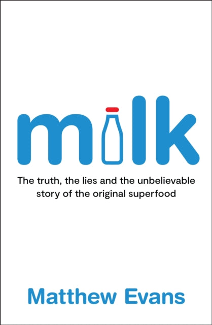 Milk: The truth, the lies and the unbelievable story of the original superfood by Matthew Evans