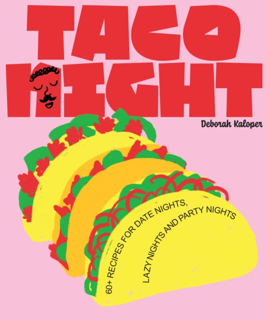 Taco Night: 60+ recipes for date nights, lazy nights and party nights by Deborah Kaloper