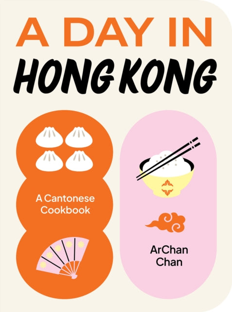 A Day in Hong Kong: A Cantonese Cookbook by ArChan Chan