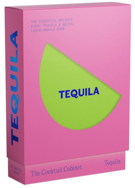 The Cocktail Cabinet: Tequila: The essential drinks every tequila & mezcal lover should know by Kara Newman